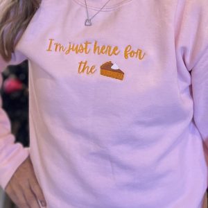 I'm just here for the Pie Thanksgiving Sweatshirt